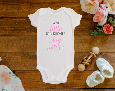 I May Be Little But I'm Going To Be A Big Sister Onesie©/Bodysuit